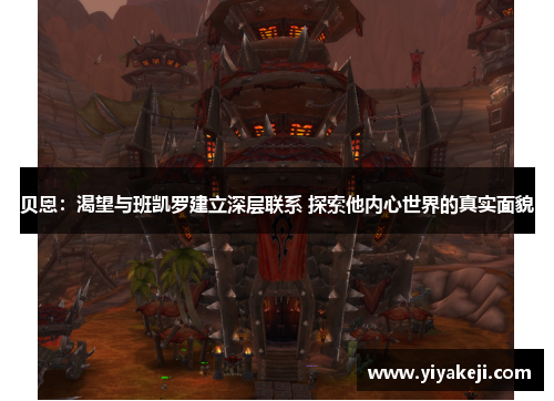 贝恩：渴望与班凯罗建立深层联系 探索他内心世界的真实面貌