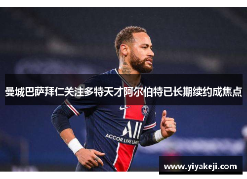 曼城巴萨拜仁关注多特天才阿尔伯特已长期续约成焦点