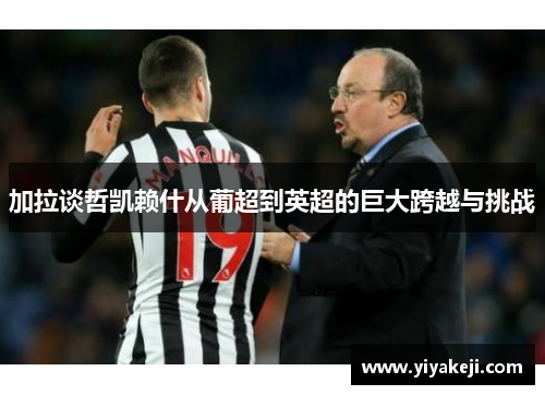 加拉谈哲凯赖什从葡超到英超的巨大跨越与挑战